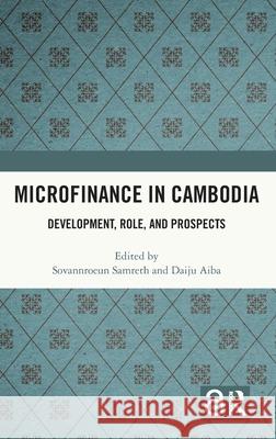 Microfinance in Cambodia: Development, Role, and Prospects Sovannroeum Samreth Daiju Aiba 9781041089988 Routledge