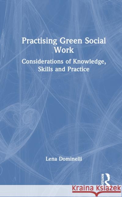 Practising Green Social Work: Considerations of Knowledge, Skills and Practice Lena (Durham University, UK) Dominelli 9781041090229