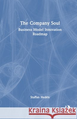 The Company Soul: Business Model Innovation Roadmap Staffan Heden 9781041090625