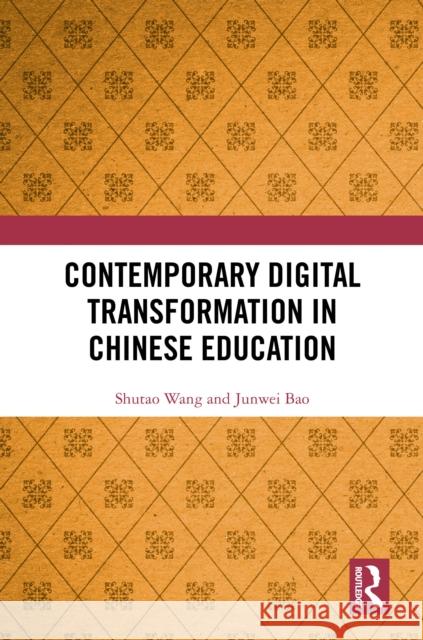 Contemporary Digital Transformation in Chinese Education Shutao Wang Junwei Bao 9781041090830