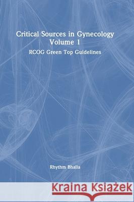 Critical Sources in Gynecology, Volume 1: RCOG Green Top Guidelines Rhythm Bhalla 9781041091158 CRC Press