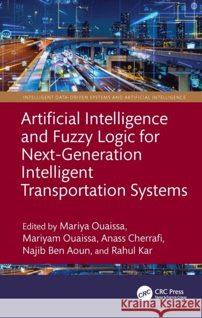 Artificial Intelligence and Fuzzy Logic for Next-Generation Intelligent Transportation Systems Mariya Ouaissa Mariyam Ouaissa Anass Cherrafi 9781041093299 CRC Press