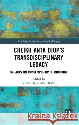 Cheikh Anta Diop’s Transdisciplinary Legacy: Impacts on Contemporary Africology  9781041093916 Routledge