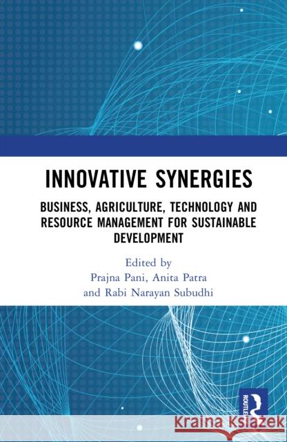 Innovative Synergies: Business, Agriculture, Technology and Resource Management for Sustainable Development Prajna Pani Anita Patra Rabi Narayan Subudhi 9781041094319