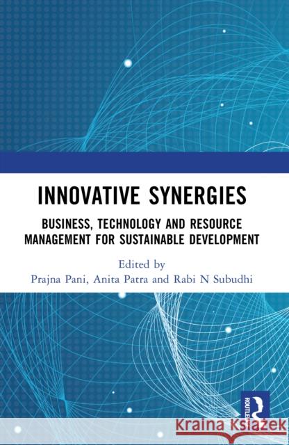 Innovative Synergies: Business, Agriculture, Technology and Resource Management for Sustainable Development Prajna Pani Anita Patra Rabi Narayan Subudhi 9781041094326