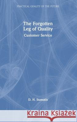 The Forgotten Leg of Quality: Customer Service D. H. (President of Contemporary Consultants, MI, USA) Stamatis 9781041095392 CRC Press