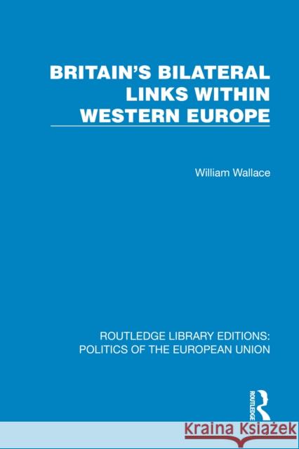 Britain's Bilateral Links Within Western Europe William Wallace 9781041096948 Routledge