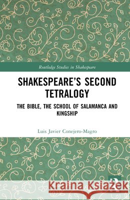Shakespeare's Second Tetralogy: The Bible, the School of Salamanca and Kingship Luis Javier Conejero-Magro 9781041097044 Routledge