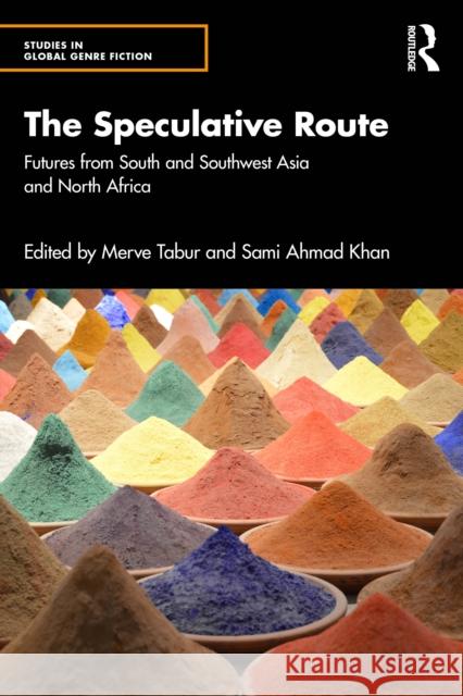 The Speculative Route: Futures from South and Southwest Asia and North Africa Merve Tabur Sami Ahmad Khan 9781041097174 Routledge India