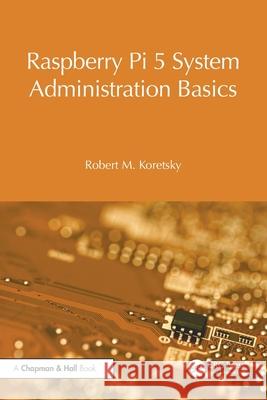 Raspberry Pi 5 System Administration Basics Robert M. Koretsky 9781041099031 CRC Press