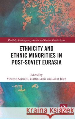 Ethnicity and Ethnic Minorities in Post-Soviet Eurasia Vincenc Kopeček Martin Lepič Libor Jelen 9781041099970