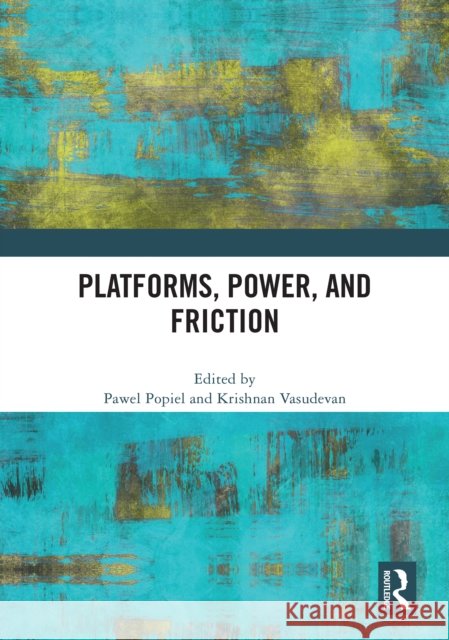 Platforms, Power, and Friction Pawel Popiel Krishnan Vasudevan 9781041101208