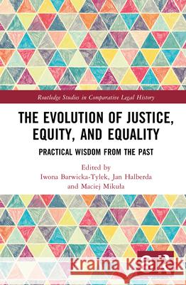 The Evolution of Justice, Equity and Equality: Practical Wisdom from the Past Iwona Barwicka-Tylek Jan Halberda Maciej Mikula 9781041102533 Routledge