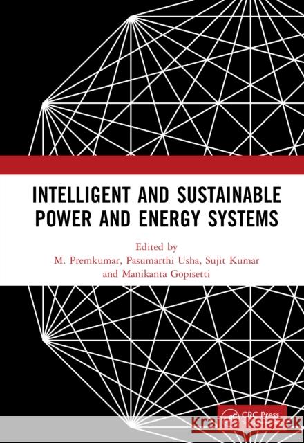 Intelligent and Sustainable Power and Energy Systems M. Premkumar Pasumarthi Usha Sujit Kumar 9781041103134