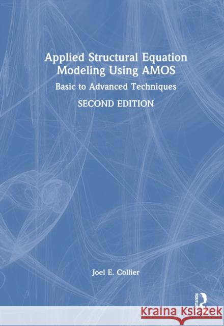 Applied Structural Equation Modeling Using AMOS: Basic to Advanced Techniques Joel E. Collier 9781041105435 Routledge