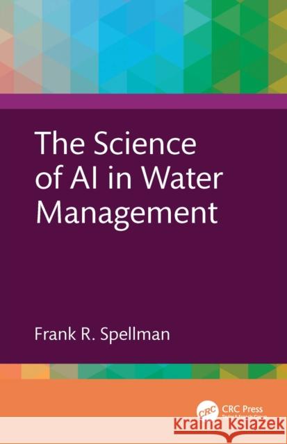 The Science of AI in Water Management Frank R. (Spellman Environmental Consultants, Norfolk, Virginia, USA) Spellman 9781041105909 CRC Press