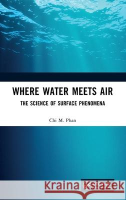 Where Water Meets Air: The Science of Surface Phenomena Chi M. Phan 9781041106517 CRC Press