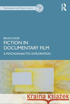 Fiction in Documentary Film: A Psychoanalytic Exploration Bruce Eadie 9781041108689 Taylor & Francis Ltd