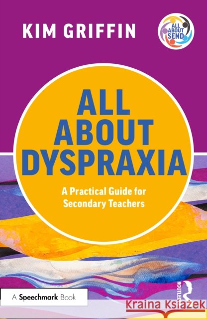 All About Dyspraxia: A Practical Guide for Secondary Teachers Kim Griffin 9781041111535 Routledge