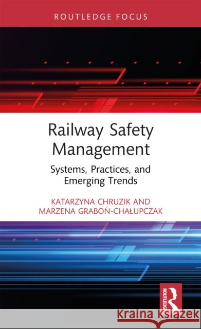 Railway Safety Management: Systems, Practices, and Emerging Trends Marzena Grabon-Chalupczak 9781041111870 Routledge