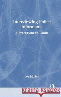 Interviewing Police Informants: A Practitioner’s Guide Lee Moffett 9781041112921 Routledge