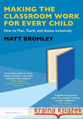 Making the Classroom Work for Every Child: How to Plan, Teach, and Assess Inclusively Matt Bromley 9781041113485 Routledge