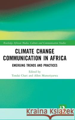 Climate Change Communication in Africa: Emerging Trends and Practices Tendai Chari Allen Munoriyarwa 9781041114826