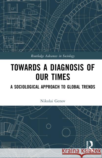 Towards a Diagnosis of Our Times: A Sociological Approach to Global Trends Nikolai Genov 9781041115984