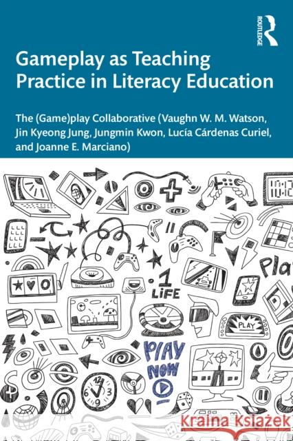 Gameplay as Teaching Practice in Literacy Education Vaughn W. M. Watson Jin Jung Jungmin Kwon 9781041116806