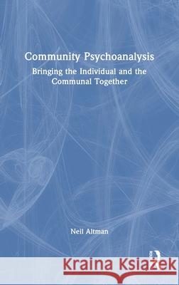 Community Psychoanalysis: Bringing the Individual and the Communal Together Neil Altman 9781041116912