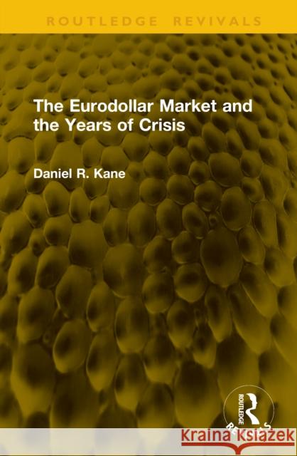 The Eurodollar Market and the Years of Crisis Daniel R. Kane (Dec'd) 9781041117681