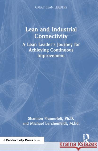 Lean and Industrial Connectivity: A Lean Leader's Journey for Achieving Continuous Improvement M.Ed., Michael Lerchenfeldt 9781041118145 Productivity Press