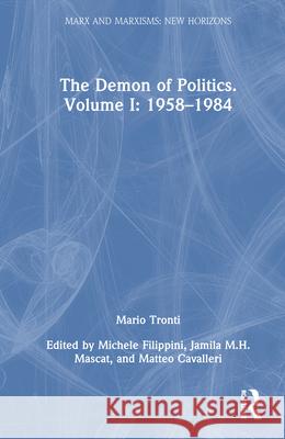 The Demon of Politics: Mario Tronti's Volume I: 1958-1980 Michele Filippini Jamila M. H. Mascat Matteo Cavalleri 9781041119036