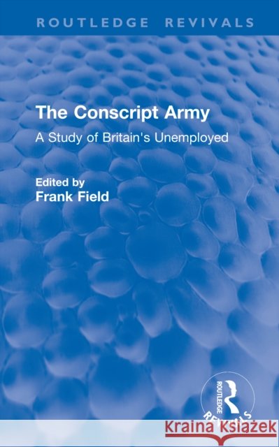 The Conscript Army: A Study of Britain's Unemployed Frank Field 9781041119043