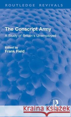 The Conscript Army: A Study of Britain's Unemployed Frank Field 9781041119043