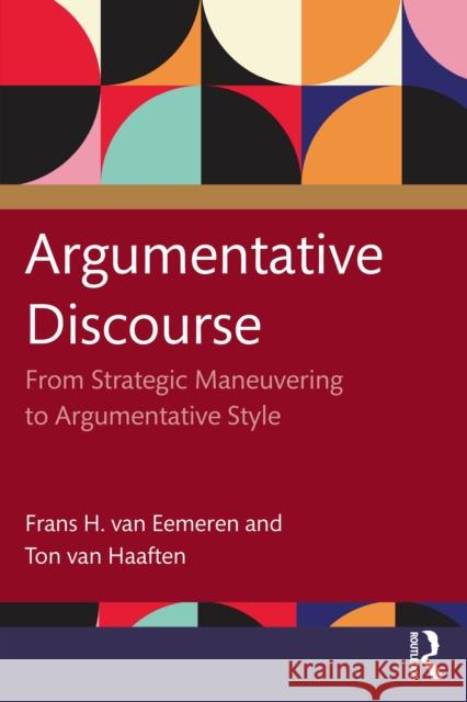 Argumentative Discourse: From Strategic Maneuvering to Argumentative Style Ton van Haaften 9781041119203 Taylor & Francis Ltd