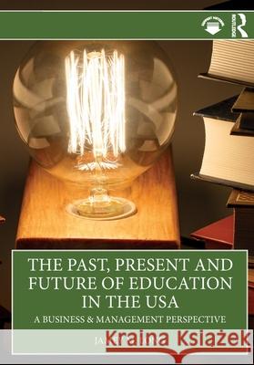 The Past, Present and Future of Education in the USA: A Business & Management Perspective Jamey M. Long 9781041119562 Routledge