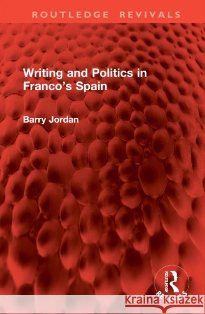 Writing and Politics in Franco's Spain Barry Jordan 9781041119814 Routledge