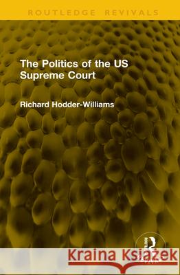 The Politics of the Us Supreme Court Richard Hodder-Williams 9781041119913 Routledge