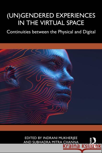(Un) Gendered Experiences in the Virtual Space: Continuities Between the Physical and Digital Indrani Mukherjee Subhadra Mitra Channa 9781041121718
