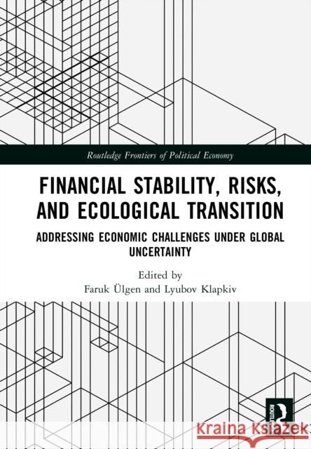 Financial Stability, Risks, and Ecological Transition: Addressing Economic Challenges Under Global Uncertainty Lyubov Klapkiv Faruk ?lgen 9781041121848 Routledge