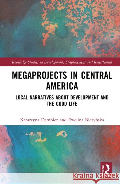 Megaprojects in Central America: Local Narratives About Development and the Good Life Ewelina Biczynska 9781041122821 Routledge
