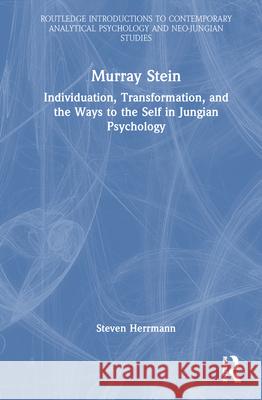 Murray Stein: Individuation, Transformation and the Ways to the Self in Jungian Psychology Steven Herrmann 9781041122913 Routledge