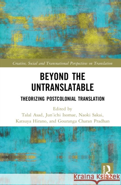 Beyond the Untranslatable: Theorizing Postcolonial Translation Talal Asad Isomae                                   Naoki Sakai 9781041123767