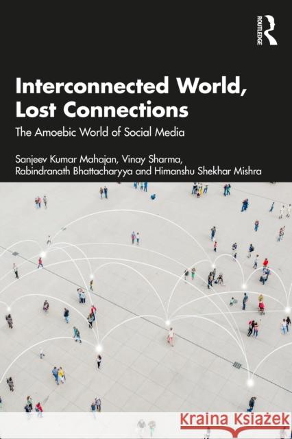Interconnected World, Lost Connections: The Amoebic World of Social Media Himanshu Shekhar Mishra 9781041125242 Routledge