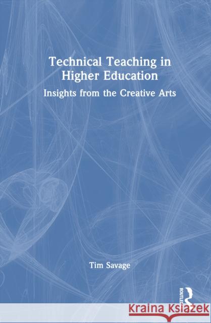 Technical Teaching in Higher Education: Insights from the Creative Arts Tim Savage 9781041125563 Routledge
