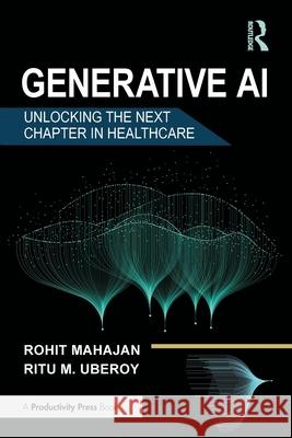 Generative AI: Unlocking the Next Chapter in Healthcare Ritu M. Uberoy 9781041125679 Productivity Press