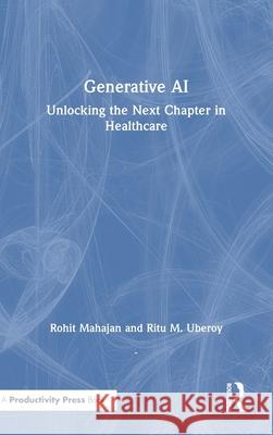 Generative AI: Unlocking the Next Chapter in Healthcare Ritu M. Uberoy 9781041125693 Productivity Press