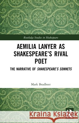 Aemilia Lanyer as Shakespeare’s Rival Poet: The Narrative of Shakespeare’s Sonnets Mark Bradbeer 9781041126089 Routledge