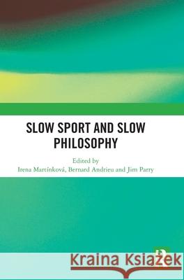Slow Sport and Slow Philosophy Irena Mart?nkova Bernard Andrieu Jim Parry 9781041126522 Routledge
